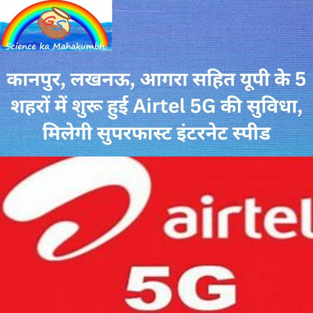 कानपुर, लखनऊ, आगरा सहित यूपी के 5 शहरों में शुरू हुई Airtel 5G की सुविधा, मिलेगी सुपरफास्ट इंटरनेट स्पीड
