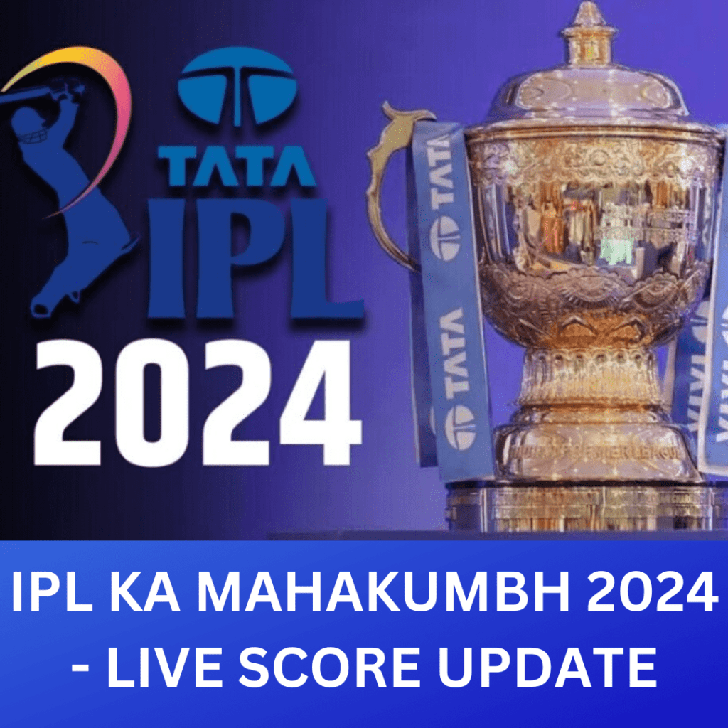 IPL KA MAHAKUMBH 2024 - LIVE SCORE UPDATE